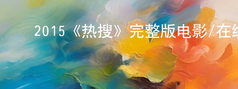 蔡瑞梅的动漫综艺大全,2015《热搜》完整版电影/在线观看/百度云-美剧天堂